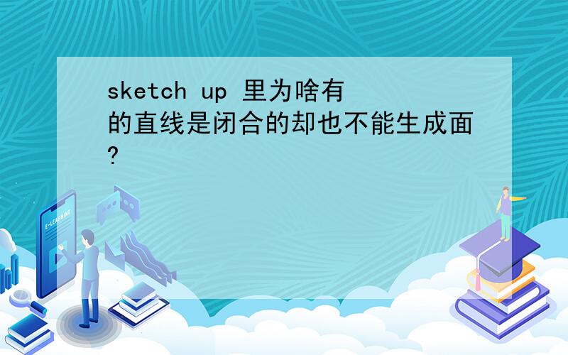 sketch up 里为啥有的直线是闭合的却也不能生成面?