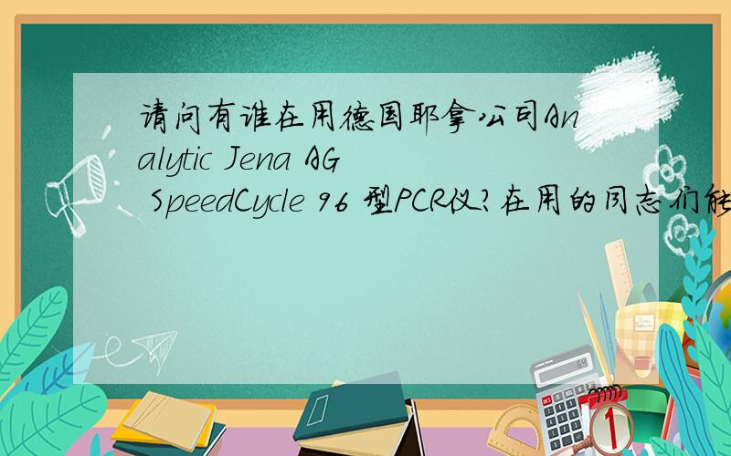 请问有谁在用德国耶拿公司Analytic Jena AG SpeedCycle 96 型PCR仪?在用的同志们能否告诉我它的thin wall microplates (96个20 ul的小孔连在一起的板或8 个20 ul的小孔连在一起的板) 哪里有得卖?