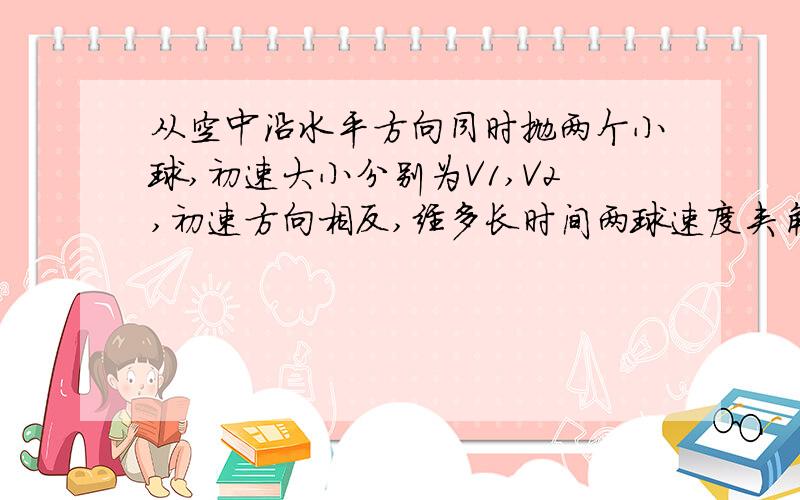 从空中沿水平方向同时抛两个小球,初速大小分别为V1,V2,初速方向相反,经多长时间两球速度夹角为90度