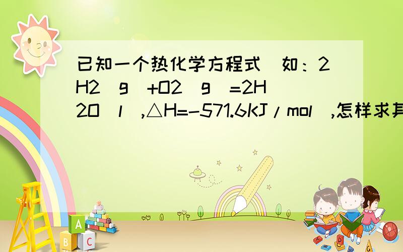 已知一个热化学方程式（如：2H2(g)+O2(g)=2H2O(l),△H=-571.6KJ/mol）,怎样求其中某一物质的燃烧热（如：求H2的燃烧热）?化学平衡中”纯液体“是什么?（就是说纯液体不算入K平衡常数中的那个）