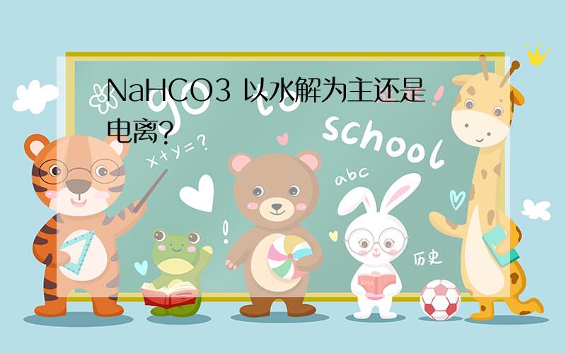 NaHCO3 以水解为主还是电离?