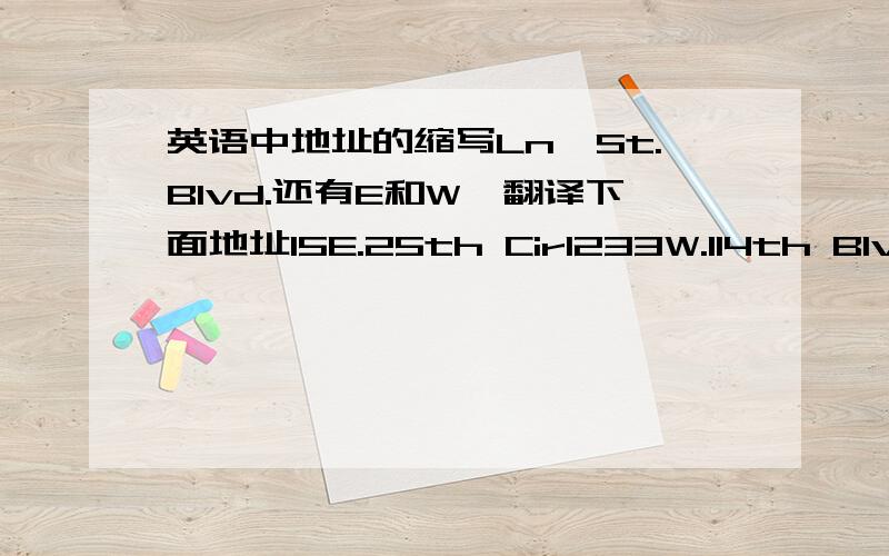 英语中地址的缩写Ln,St.Blvd.还有E和W,翻译下面地址15E.25th Cir1233W.114th Blve23HighbridgeLn2545N.45th Rd234S.88thSt