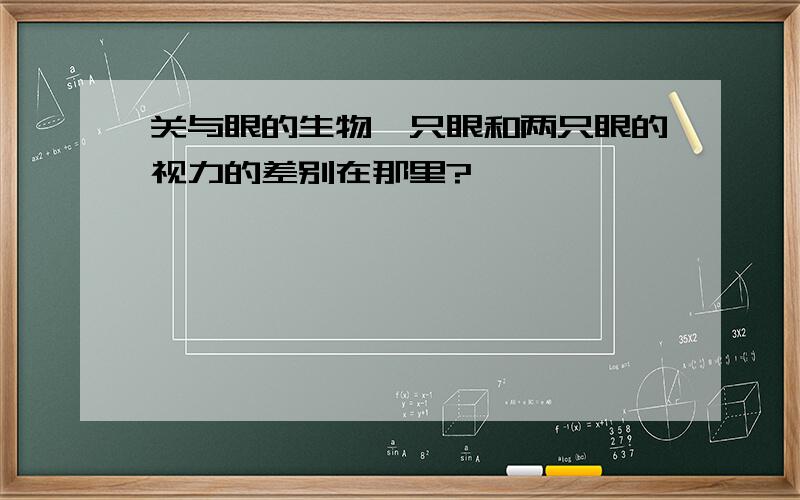 关与眼的生物一只眼和两只眼的视力的差别在那里?