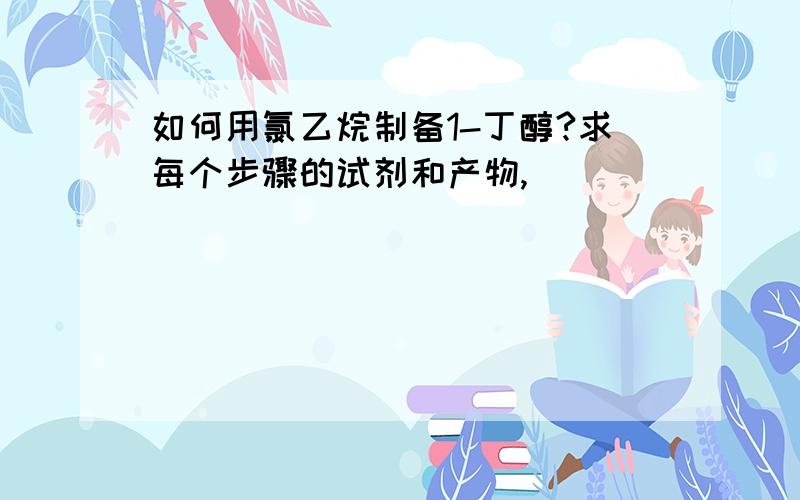 如何用氯乙烷制备1-丁醇?求每个步骤的试剂和产物,