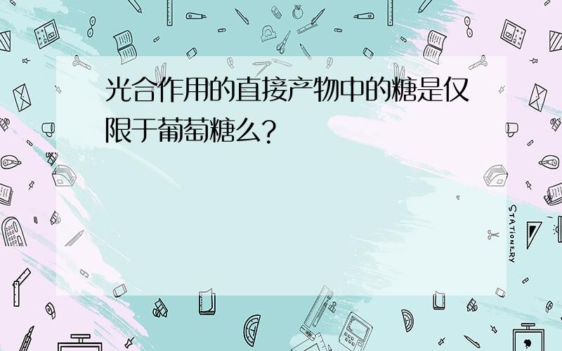 光合作用的直接产物中的糖是仅限于葡萄糖么?