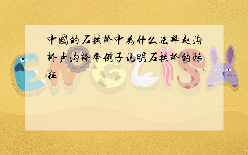 中国的石拱桥中为什么选择赵沟桥卢沟桥举例子说明石拱桥的特征