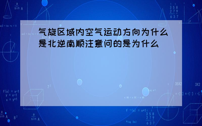 气旋区域内空气运动方向为什么是北逆南顺注意问的是为什么