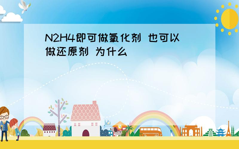 N2H4即可做氧化剂 也可以做还原剂 为什么