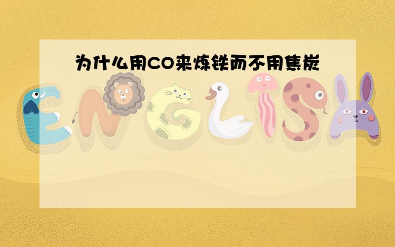 为什么用CO来炼铁而不用焦炭