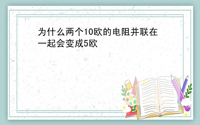 为什么两个10欧的电阻并联在一起会变成5欧