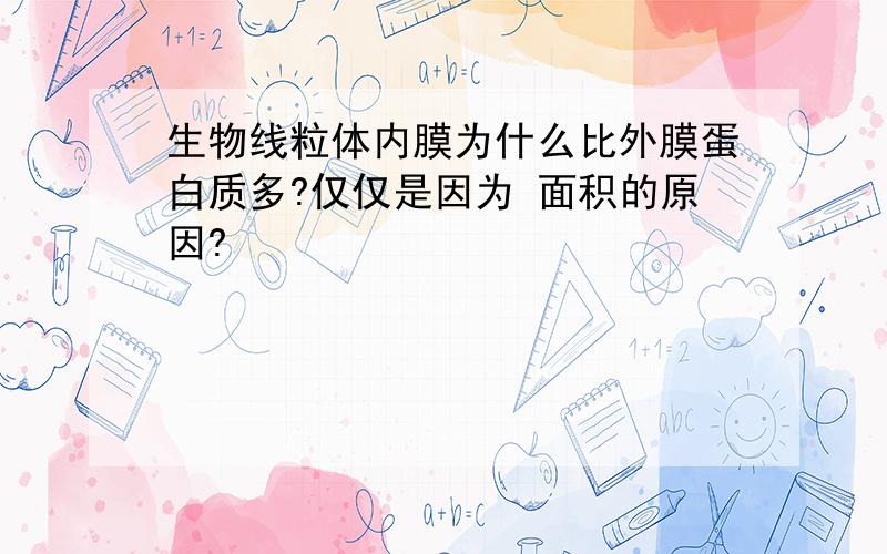 生物线粒体内膜为什么比外膜蛋白质多?仅仅是因为 面积的原因?