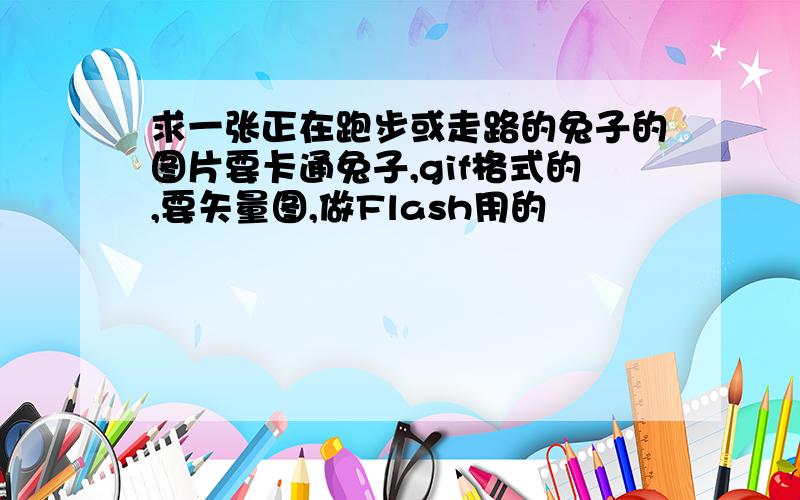 求一张正在跑步或走路的兔子的图片要卡通兔子,gif格式的,要矢量图,做Flash用的