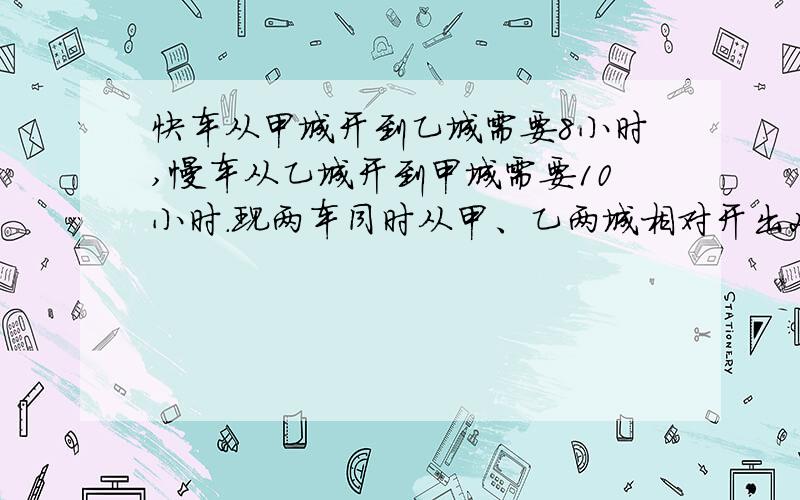 快车从甲城开到乙城需要8小时,慢车从乙城开到甲城需要10小时.现两车同时从甲、乙两城相对开出2小时,两车一共行了180千米.甲、乙两城相距多少千米?