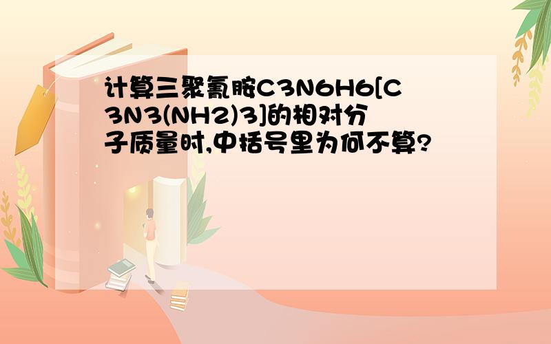 计算三聚氰胺C3N6H6[C3N3(NH2)3]的相对分子质量时,中括号里为何不算?