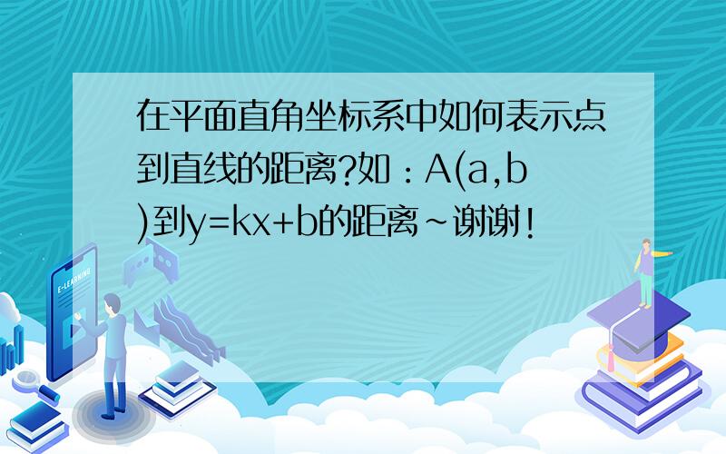 在平面直角坐标系中如何表示点到直线的距离?如：A(a,b)到y=kx+b的距离~谢谢!