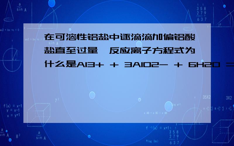 在可溶性铝盐中逐滴滴加偏铝酸盐直至过量,反应离子方程式为什么是Al3+ + 3AlO2- + 6H2O == 4Al(OH)3不懂其中的原理