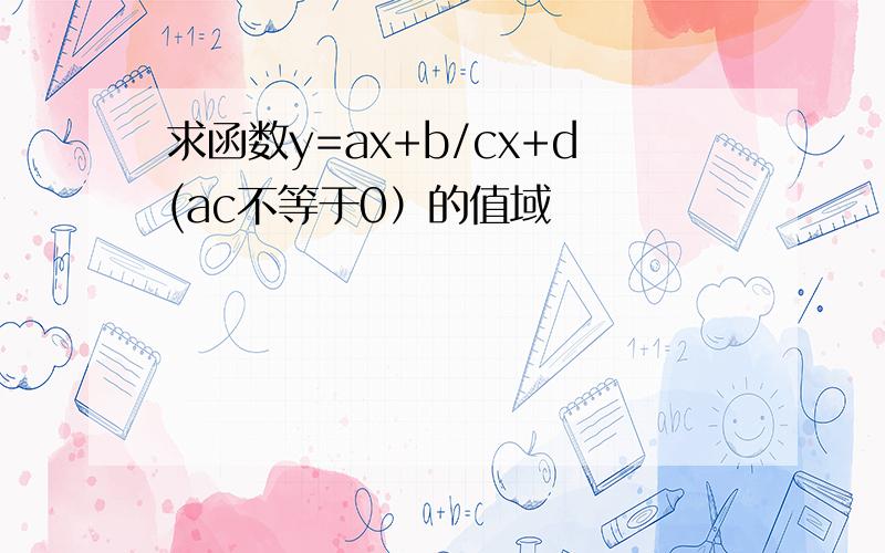 求函数y=ax+b/cx+d(ac不等于0）的值域