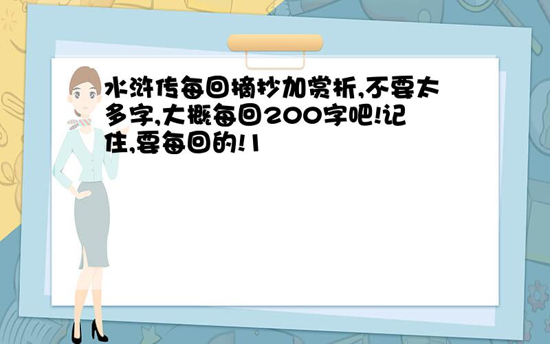 水浒传每回摘抄加赏析,不要太多字,大概每回200字吧!记住,要每回的!1