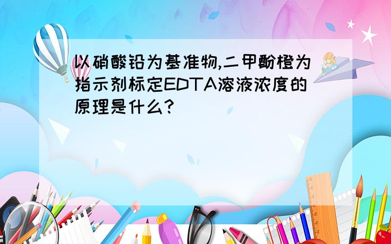 以硝酸铅为基准物,二甲酚橙为指示剂标定EDTA溶液浓度的原理是什么?