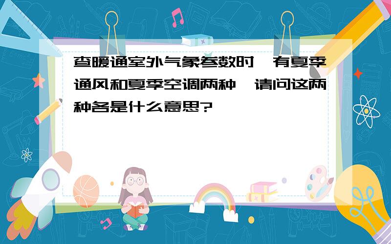 查暖通室外气象参数时,有夏季通风和夏季空调两种,请问这两种各是什么意思?