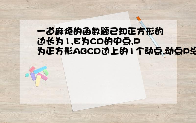 一道麻烦的函数题已知正方形的边长为1,E为CD的中点,P为正方形ABCD边上的1个动点,动点P沿A→B→C→E运动（P点与点A,E不重合）.在此过程中,设点P经过的路程为X,三角形APE的面积为Y.（1）写出Y与