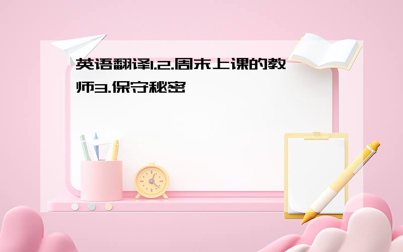 英语翻译1.2.周末上课的教师3.保守秘密