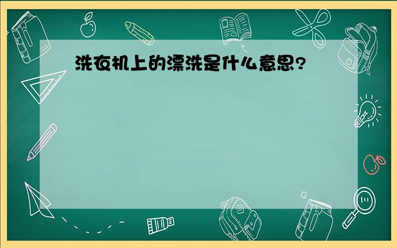 洗衣机上的漂洗是什么意思?