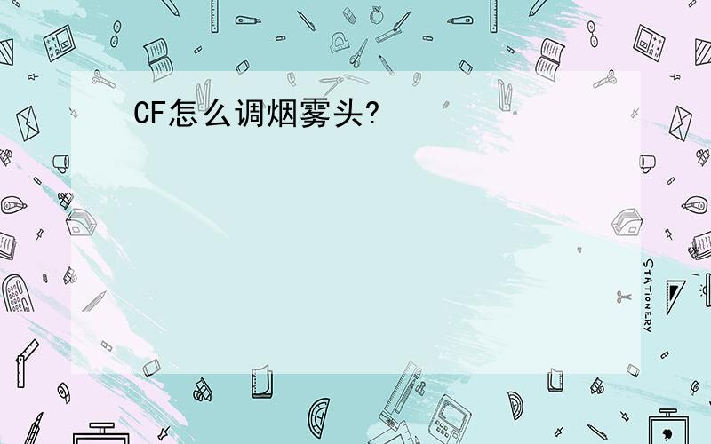 CF怎么调烟雾头?