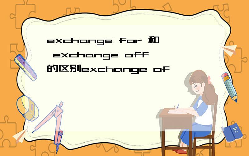 exchange for 和 exchange off 的区别exchange of