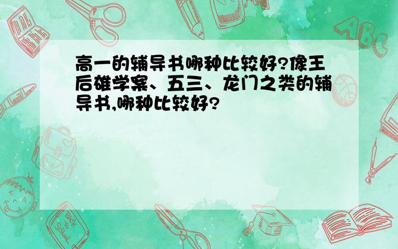 高一的辅导书哪种比较好?像王后雄学案、五三、龙门之类的辅导书,哪种比较好?