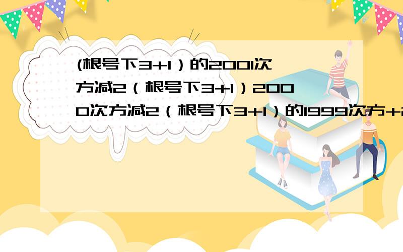 (根号下3+1）的2001次方减2（根号下3+1）2000次方减2（根号下3+1）的1999次方+2001如题