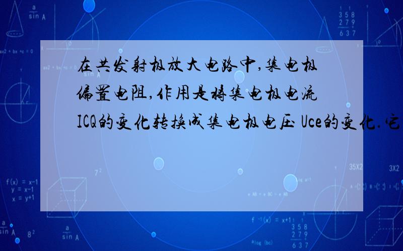 在共发射极放大电路中,集电极偏置电阻,作用是将集电极电流ICQ的变化转换成集电极电压 Uce的变化.它是怎是怎么转换的?