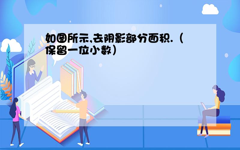 如图所示,去阴影部分面积.（保留一位小数）