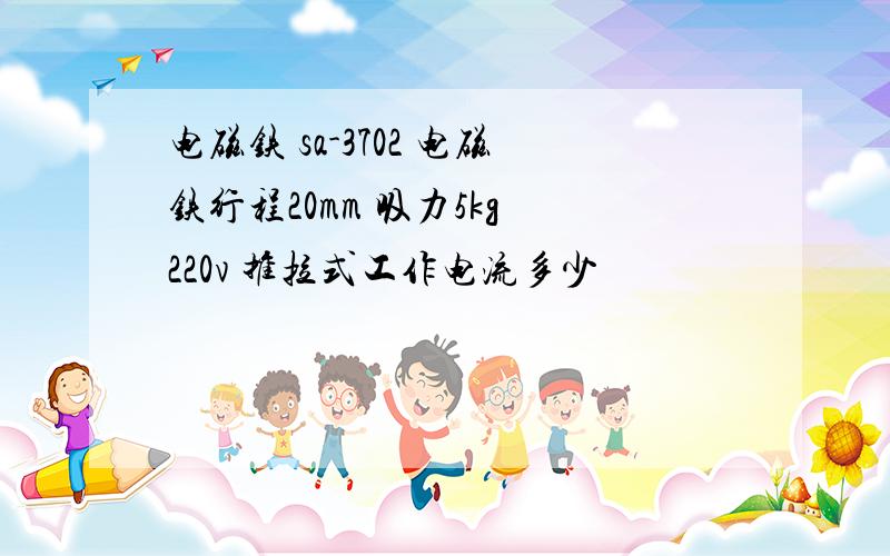 电磁铁 sa-3702 电磁铁行程20mm 吸力5kg 220v 推拉式工作电流多少