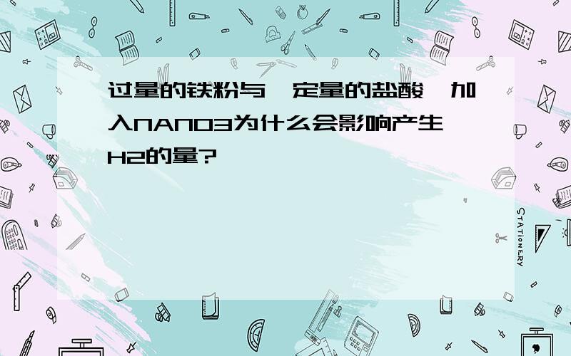 过量的铁粉与一定量的盐酸,加入NANO3为什么会影响产生H2的量?