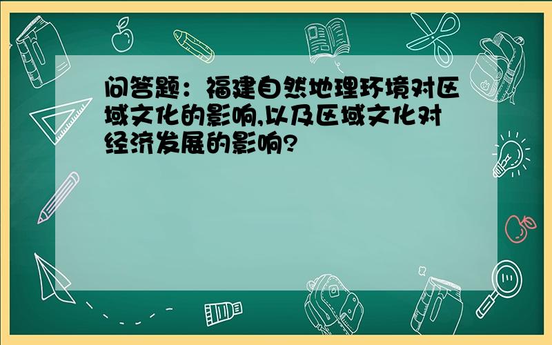 问答题：福建自然地理环境对区域文化的影响,以及区域文化对经济发展的影响?