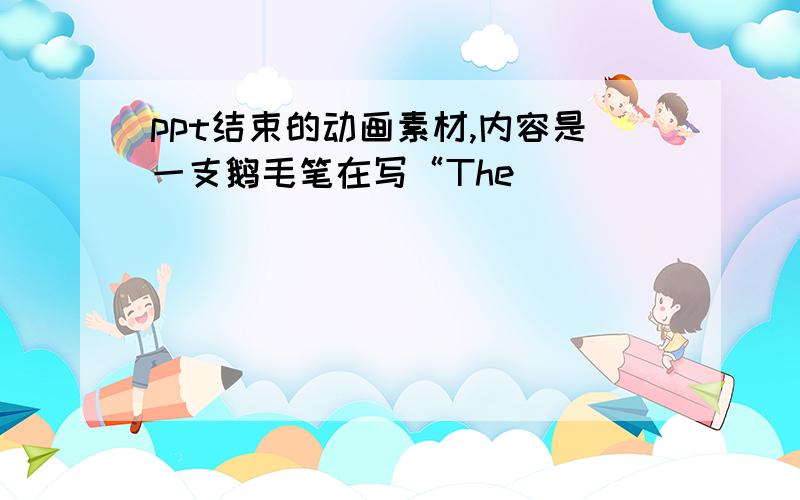 ppt结束的动画素材,内容是一支鹅毛笔在写“The