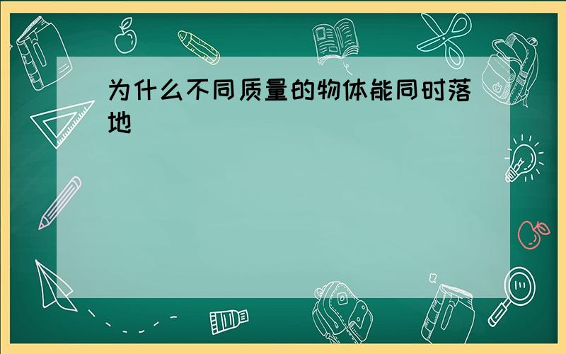 为什么不同质量的物体能同时落地