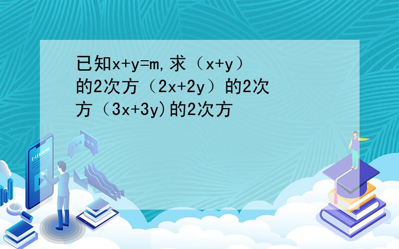 已知x+y=m,求（x+y）的2次方（2x+2y）的2次方（3x+3y)的2次方