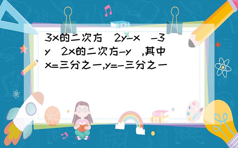 3x的二次方(2y-x)-3y(2x的二次方-y),其中x=三分之一,y=-三分之一