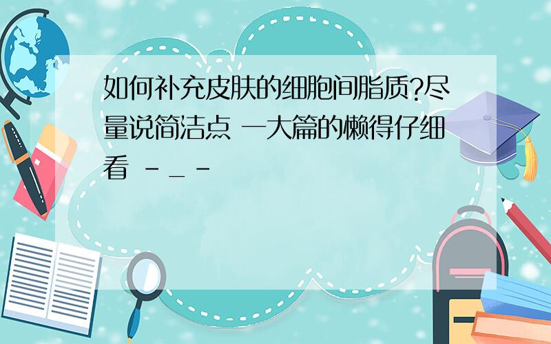 如何补充皮肤的细胞间脂质?尽量说简洁点 一大篇的懒得仔细看 -_-