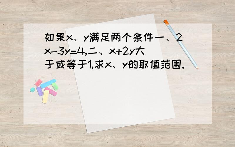 如果x、y满足两个条件一、2x-3y=4,二、x+2y大于或等于1,求x、y的取值范围.