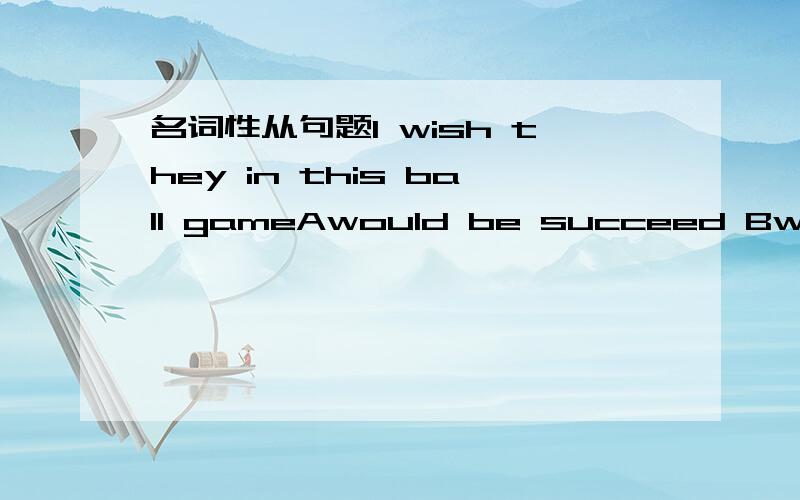 名词性从句题I wish they in this ball gameAwould be succeed Bwould be successful选B为什么啊?,A怎么不行?为什么要用would be