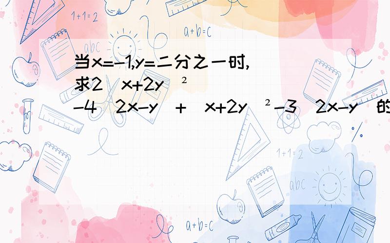 当x=-1,y=二分之一时,求2(x+2y)²-4(2x-y)+(x+2y)²-3(2x-y)的值急用