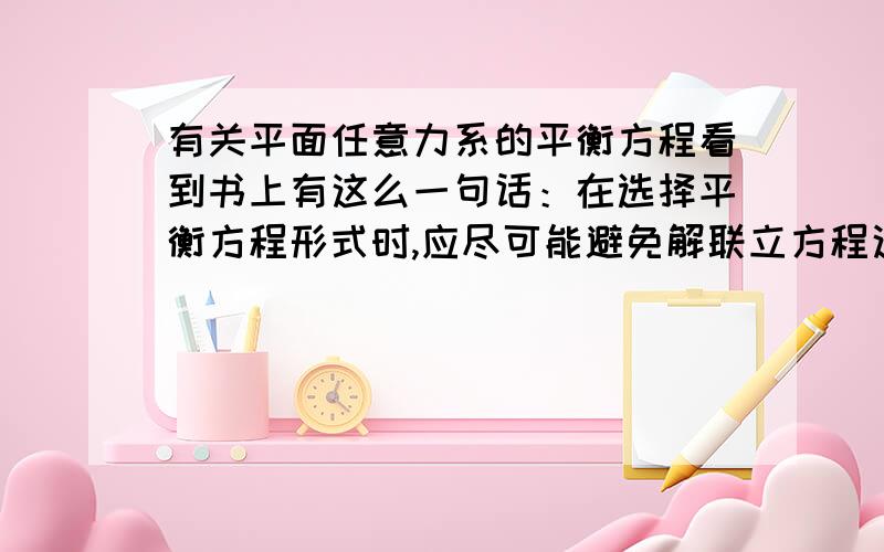 有关平面任意力系的平衡方程看到书上有这么一句话：在选择平衡方程形式时,应尽可能避免解联立方程这该这么做啊,我感觉这是很难避免的啊