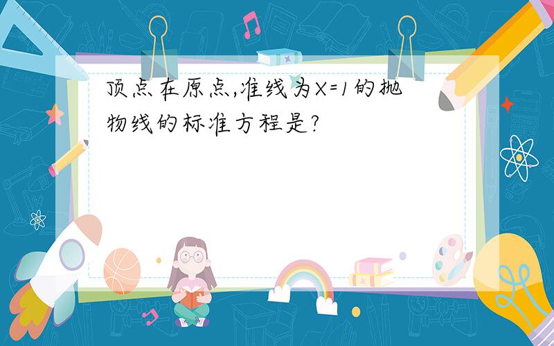 顶点在原点,准线为X=1的抛物线的标准方程是?