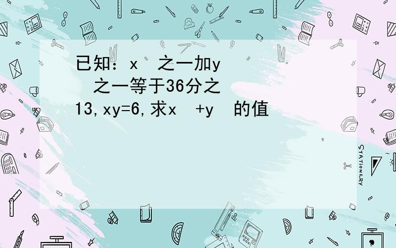 已知：x²之一加y²之一等于36分之13,xy=6,求x²+y²的值