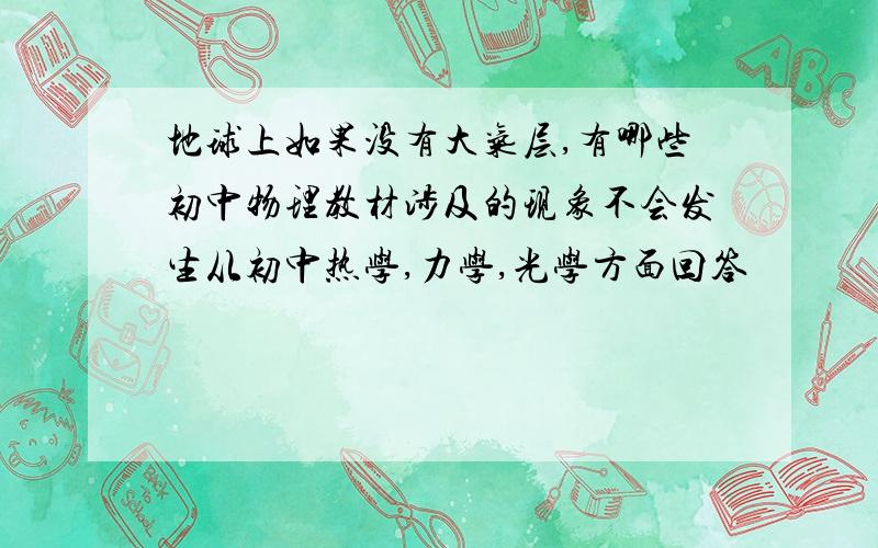 地球上如果没有大气层,有哪些初中物理教材涉及的现象不会发生从初中热学,力学,光学方面回答