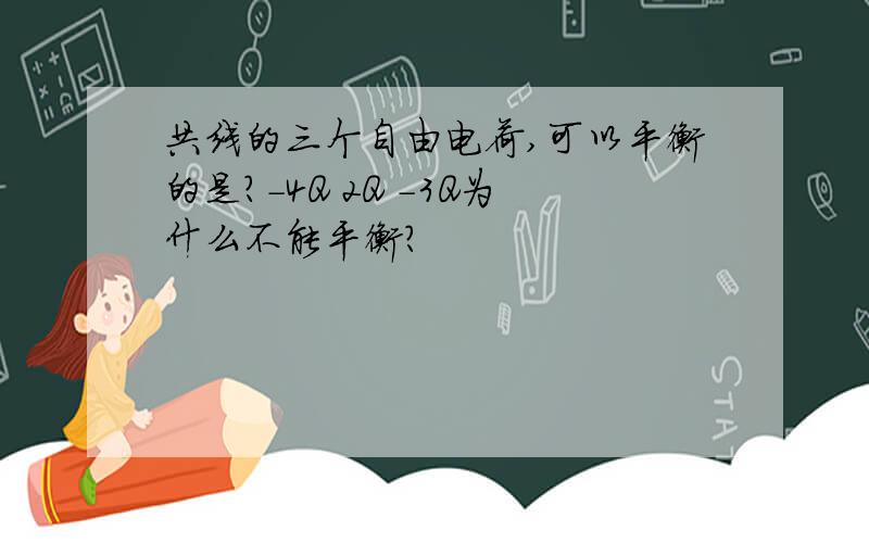 共线的三个自由电荷,可以平衡的是?-4Q 2Q -3Q为什么不能平衡?