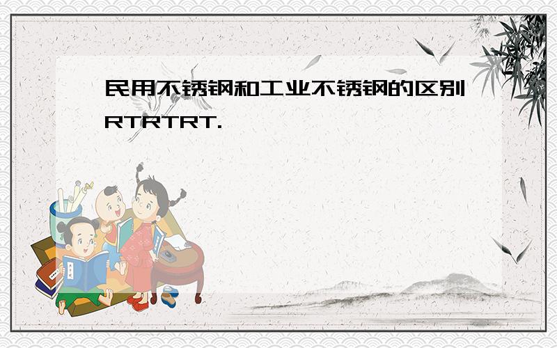 民用不锈钢和工业不锈钢的区别RTRTRT.